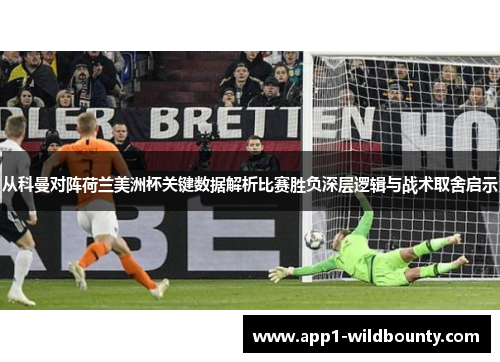 从科曼对阵荷兰美洲杯关键数据解析比赛胜负深层逻辑与战术取舍启示 从科曼对阵荷兰美洲杯关键数据解析比赛胜负深层逻辑与战术取舍启示
