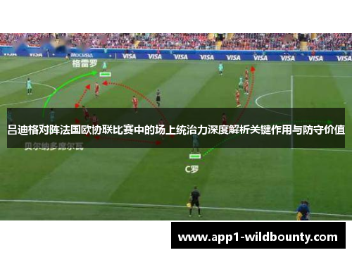 吕迪格对阵法国欧协联比赛中的场上统治力深度解析关键作用与防守价值 吕迪格对阵法国欧协联比赛中的场上统治力深度解析关键作用与防守价值